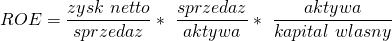 \[ ROE=\frac{zysk\ netto}{sprzedaz} \ast \ \frac{sprzedaz}{aktywa} \ast \ \frac{aktywa}{kapital\ wlasny} \]