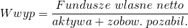 \[ Wwyp=\frac{Fundusze\ wlasne \ netto}{aktywa+zobow.\ pozabil.} \ \]
