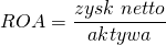 \[ ROA=\frac{zysk\ netto}{aktywa}\ \]