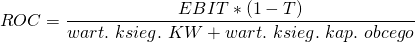 \[ ROC=\frac{EBIT \ast(1-T)}{wart.\ ksieg. \ KW + wart.\ ksieg. \ kap.\ obcego} \ \]