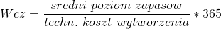 \[ Wcz=\frac{sredni\ poziom\ zapasow}{techn. \ koszt\ wytworzenia} \ast 365\]
