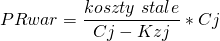 \[ PRwar=\frac{koszty\  stale}{Cj - Kzj} \ast Cj\ \]