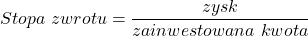 \[ Stopa \ zwrotu=\frac{zysk}{zainwestowana \  kwota}\ \]